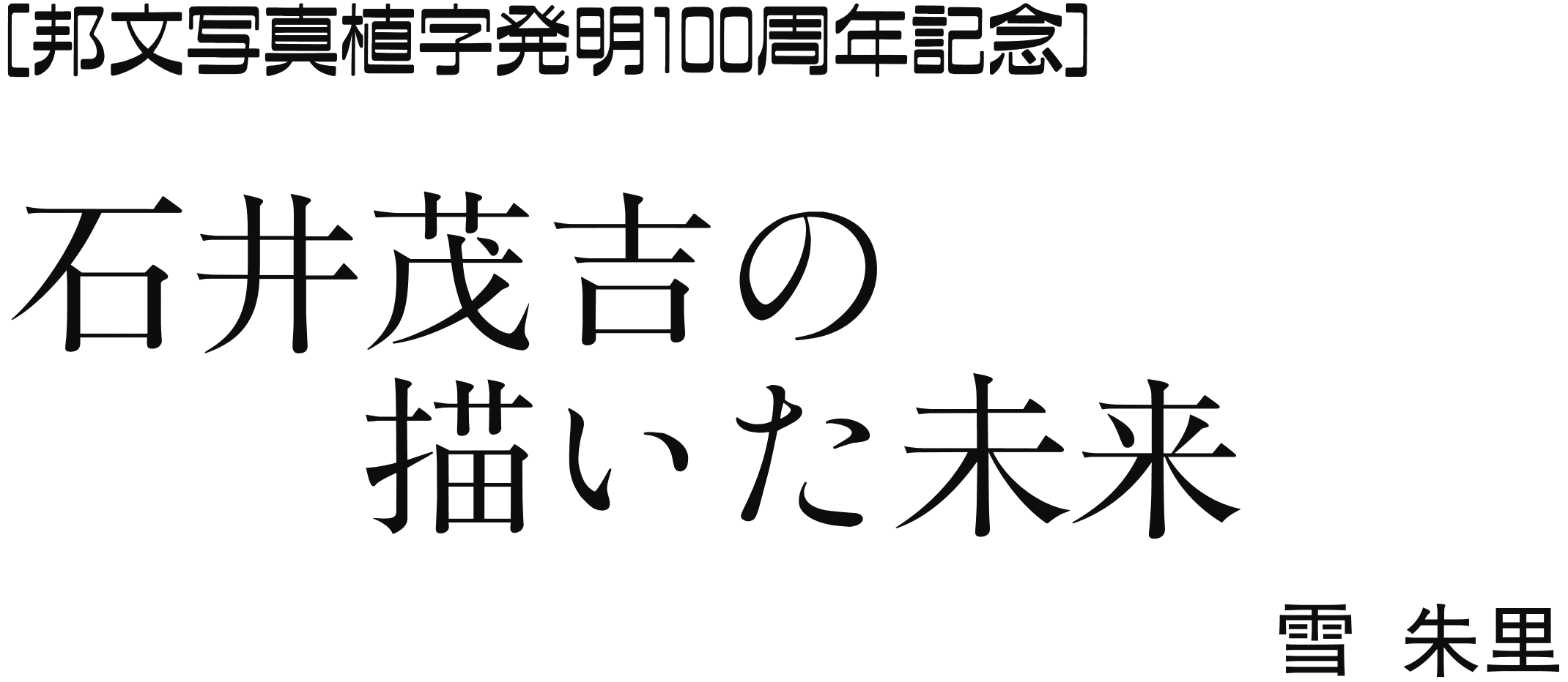 邦文写真植字発明100周年記念 石井茂吉の描いた未来 雪朱里